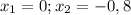 x_{1} = 0 ; x_{2} = -0,8