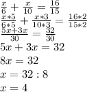 \frac{x}{6} + \frac{x}{10} = \frac{16}{15} \\ \frac{x*5}{6*5} + \frac{x*3}{10*3} = \frac{16*2}{15*2} \\ \frac{5x+3x}{30} = \frac{32}{30} \\ 5x+3x=32 \\ 8x=32 \\ x=32:8 \\ x=4