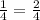 \frac{1}{4} = \frac{2}{4}