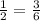 \frac{1}{2} = \frac{3}{6}