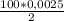 \frac{100 * 0,0025}{2}