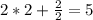 2*2+ \frac{2}{2} =5