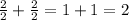 \frac{2}{2}+ \frac{2}{2} =1+1=2