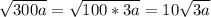 \sqrt{300a}= \sqrt{100*3a}=10\sqrt{3a}