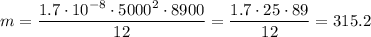 m = \dfrac{1.7 \cdot 10^{-8} \cdot 5000^2 \cdot 8900}{12} = \dfrac{1.7 \cdot 25 \cdot 89}{12} =315.2