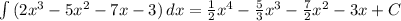 \int\limits {(2 x^{3} -5 x^{2} -7x-3)} \, dx = \frac{1}{2} x^{4}- \frac{5}{3} x^{3} - \frac{7}{2} x^{2} -3x+C \\