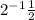 2^{-1}\frac{1}{2}