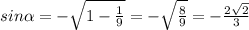 sin \alpha=-\sqrt{1- \frac{1}{9}}=-\sqrt{\frac{8}{9}}=-\frac{2\sqrt{2}}{3}