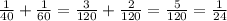 \frac1{40}+\frac1{60}=\frac3{120}+\frac2{120}=\frac5{120}=\frac1{24}