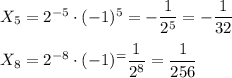 X_5=2^{-5}\cdot(-1)^5=-\dfrac{1}{2^5}=-\dfrac{1}{32}\\ \\ X_8=2^{-8}\cdot(-1)^=\dfrac{1}{2^8}=\dfrac{1}{256}