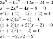 3x^3+6x^2-12x-24=0 \\ x^3+2x^2-4x-8=0 \\ x^2(x+2)-4(x+2)=0 \\ (x+2)(x^2-4)=0 \\ (x+2)(x+2)(x-2)=0 \\ (x+2)^2(x-2)=0 \\ x1=-2;x2=2