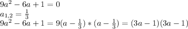 9a^{2} - 6a + 1 = 0 \\ &#10; a_{1,2} = \frac{1}{3} \\&#10; 9a^{2} - 6a + 1 = 9(a - \frac{1}{3})*(a - \frac{1}{3}) = (3a - 1)(3a - 1)