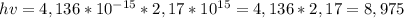 hv=4,136*10^{-15}*2,17*10^{15}=4,136*2,17=8,975