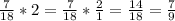 \frac{7}{18} *2= \frac{7}{18}* \frac{2}{1}= \frac{14}{18} = \frac{7}{9}