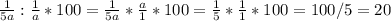 \frac{1}{5a}:\frac{1}{a} *100= \frac{1}{5a}*\frac{a}{1} *100= \frac{1}{5}*\frac{1}{1} *100=100/5=20