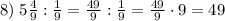 8)\;5\frac49:\frac19=\frac{49}9:\frac19=\frac{49}9\cdot9=49