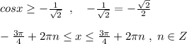 cosx\geq -\frac{1}{\sqrt2}\; \; ,\quad -\frac{1}{\sqrt2}=-\frac{\sqrt2}{2}\\\\-\frac{3\pi }{4}+2\pi n\leq x\leq \frac{3\pi }{4}+2\pi n\; ,\; n\in Z