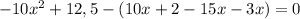 -10x^2+12,5-(10x+2-15x-3x)=0