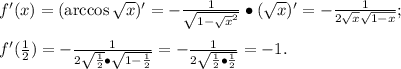 f'(x)=(\arccos\sqrt x)'=-\frac{1}{\sqrt{1-\sqrt x^2}}\bullet(\sqrt x)'=-\frac{1}{2\sqrt x\sqrt{1-x}};\\\\f'(\frac{1}{2})=-\frac{1}{2\sqrt{\frac{1}{2}}\bullet\sqrt{1-\frac{1}{2}}}=-\frac{1}{2\sqrt{\frac{1}{2}\bullet\frac{1}{2}}}=-1.