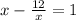 x- \frac{12}{x} =1