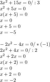 3 x^{2} +15x=0/:3\\ x^{2} +5x=0\\x(x+5)=0\\x=0\\x+5=0\\x=-5\\\\-2 x^{2} -4x=0/*(-1)\\2 x^{2} +4x=0/:2\\ x^{2} +2x=0\\x(x+2)=0\\x=0\\x+2=0\\x=-2