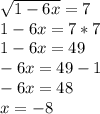 \sqrt{1-6x} =7\\1-6x=7*7\\1-6x=49\\-6x=49-1\\-6x=48\\x=-8