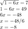 \sqrt{1-6x}=7 \\ 1-6x=49 \\ 6x=-48 \\ x=-48/6 \\ x=-8