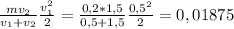 \frac{mv_2}{v_1+v_2} \frac{v_1^2}{2}=\frac{0,2*1,5}{0,5+1,5} \frac{0,5^2}{2}= 0,01875