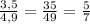 \frac{3,5}{4,9}= \frac{35}{49}= \frac{5}{7}