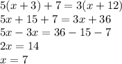 5(x+3)+7=3(x+12)\\5x+15+7=3x+36\\5x-3x=36-15-7\\2x=14\\x=7