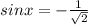 sinx=- \frac{1}{ \sqrt{2}}