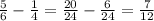 \frac{5}{6} - \frac{1}{4} = \frac{20}{24}- \frac{6}{24}= \frac{7}{12}