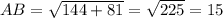 AB= \sqrt{144+81} = \sqrt{225} = 15