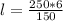 l = \frac{250 * 6}{150}