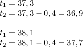 t_1=37,3\\t_2=37,3-0,4=36,9\\\\t_1=38,1\\t_2=38,1-0,4=37,7