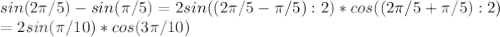 sin(2 \pi /5)-sin( \pi /5)=2sin((2 \pi /5- \pi /5):2)*cos((2 \pi /5+ \pi /5):2)\\=2sin( \pi /10)*cos(3 \pi /10)