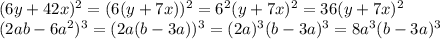 (6y+42x)^2=(6(y+7x))^2=6^2(y+7x)^2=36(y+7x)^2 \\ (2ab-6a^2)^3=(2a(b-3a))^3=(2a)^3(b-3a)^3=8a^3(b-3a)^3