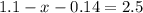 1.1-x-0.14=2.5