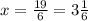 x= \frac{19}{6} = 3 \frac{1}{6}