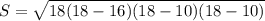 S= \sqrt{18(18-16)(18-10)(18-10)}