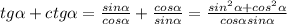 tg \alpha +ctg \alpha = \frac{sin \alpha }{cos \alpha } + \frac{cos \alpha }{sin \alpha } = \frac{sin ^{2} \alpha +cos ^{2} \alpha }{cos \alpha sin \alpha }