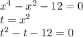 x^4-x^2-12=0 \\ t=x^2 \\ t^2-t-12=0
