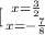 \left \ [ {{x= \frac{3}{2} } \atop {x=- \frac{7}{8} }} \right.