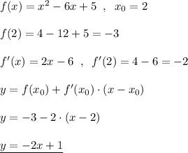 f(x)=x^2-6x+5\; \; ,\; \; x_0=2\\\\f(2)=4-12+5=-3\\\\f'(x)=2x-6\; \; ,\; \; f'(2)=4-6=-2\\\\y=f(x_0)+f'(x_0)\cdot (x-x_0)\\\\y=-3-2\cdot (x-2)\\\\\underline {y=-2x+1}