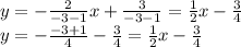 y=-\frac{2}{-3-1}x + \frac{3}{-3-1} = \frac{1}{2} x- \frac{3}{4} \\ &#10;y=- \frac{-3+1}{4} - \frac{3}{4} =\frac{1}{2} x- \frac{3}{4} \\