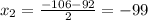 x_{2} = \frac{-106-92}{2} =-99