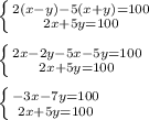 \left \{ 2(x-y)- 5(x+y)=100 } \atop { 2x+ 5y=100 }} \right. \\ \\ \left \{ 2x-2y- 5x-5y=100 } \atop { 2x+ 5y=100 }} \right. \\ \\ \left \{ -3x-7y=100 } \atop { 2x+ 5y=100 }} \right.