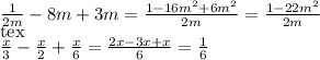 \frac{1}{2m} -8m+3m= \frac{1-16m^{2} +6 m^{2} }{2m} = \frac{ 1 - 22m^{2} }{2m} \\[tex] \frac{x}{3} - \frac{x}{2} + \frac{x}{6} = \frac{2x-3x+x}{6} = \frac{1}{6}