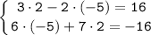 \tt \displaystyle \left \{ {{3\cdot 2-2\cdot(-5)=16} \atop {6\cdot(-5)+7\cdot2=-16}} \right.