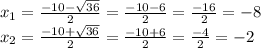 x_{1} = \frac{-10 - \sqrt{36} }{2} = \frac{-10 - 6}{2} = \frac{-16}{2} = -8 \\ x_{2} = \frac{-10 + \sqrt{36} }{2} = \frac{-10 + 6}{2} = \frac{-4}{2} = -2